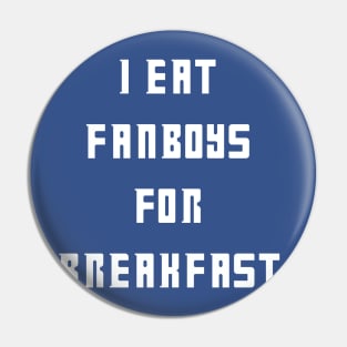 I eat fanboys for breakfast. Pin