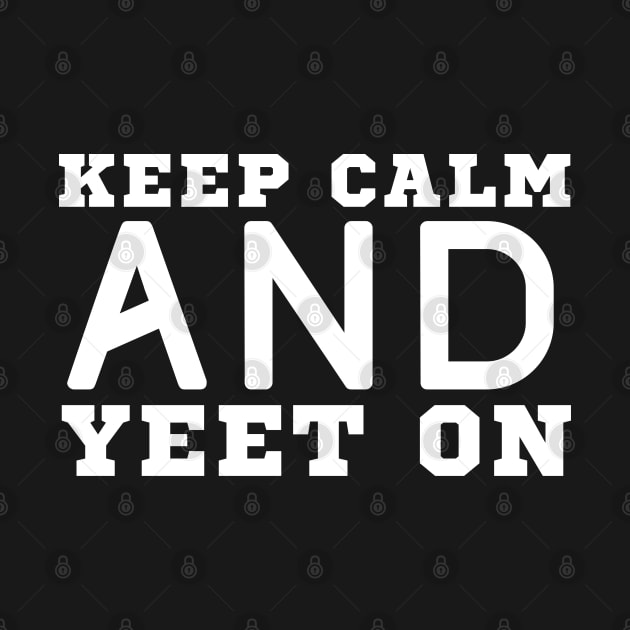 Keep Calm And Yeet On by HobbyAndArt