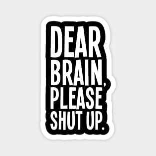 Dear Brain Please Shut Up Magnet