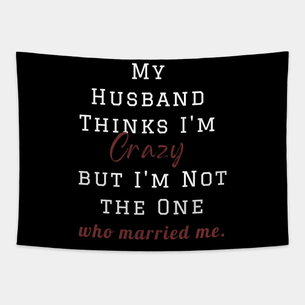 My Husband Thinks I'm Crazy but I'm Not the One who married me, wife funny and sarcastic sayings, Funny Sarcastic Wife Saying Gift Idea Tapestry by Kittoable