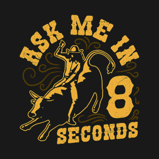 Ask me in 8 seconds Design for a Professional bull rider T-Shirt