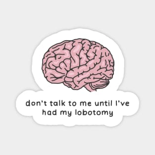 Don't talk to me lobotomy Magnet