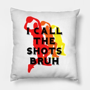 I call the shots bruh Pillow