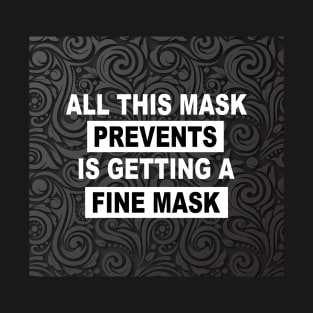 all this mask prevents is getting a fine Mask T-Shirt