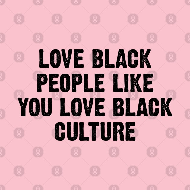 Love Black People Like You Love Black Culture by TIHONA