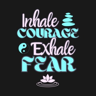 Inhale Courage Exhale Fear Inspiration T-Shirt