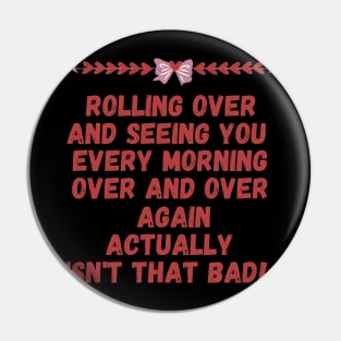 Rolling over and seeing you every morning... not that bad Pin