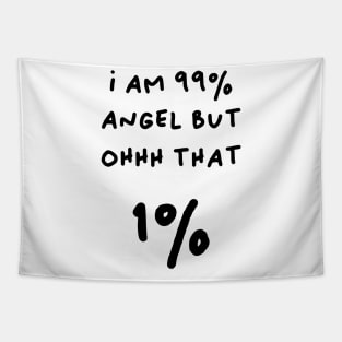 I am 99% angel, but ohh that 1% Tapestry