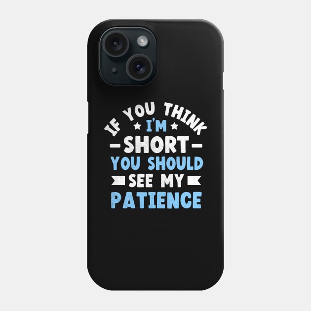 If You Think I'm Short You Should See My Patience Phone Case by TheDesignDepot