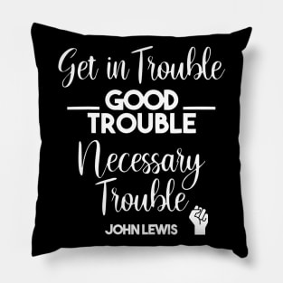 Get in Trouble. Good Trouble. Necessary Trouble. Pillow