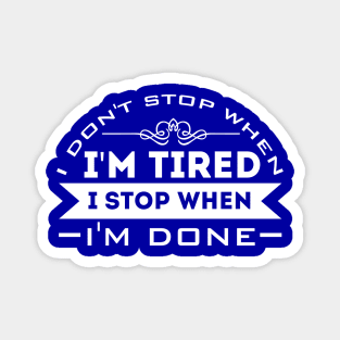 I Don't Stop When I'm Tired, I Stop When I'm Done Magnet