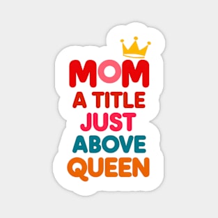 Mom : a title just above queen Magnet