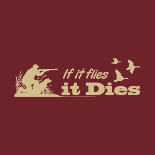 If It Flies It Dies T-Shirt