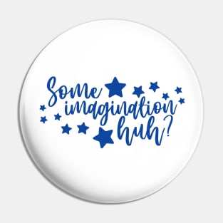 Some Imagination Huh? Pin