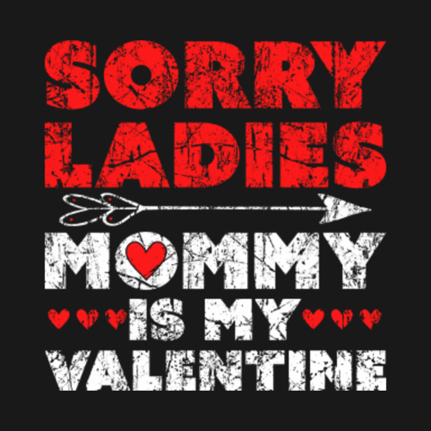 Sorry Ladies Mommy Is My Valentine T Valentines Day T T Shirt Mommy Is My Valentine T