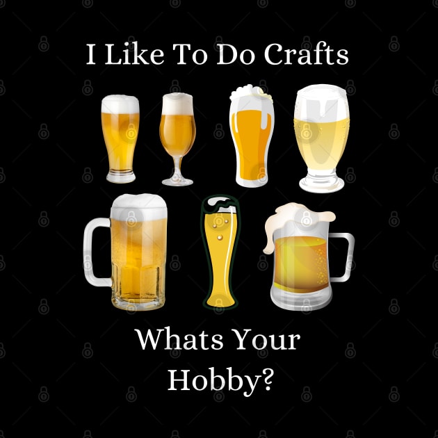 Funny I Like To Do Crafts Whats Your Hobby Craft Beer Drink by Holly ship