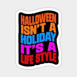 Halloween isn't a holiday it's a life style Magnet