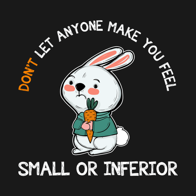 Don't Let Anyone Make You Feel Small Rabbit by theperfectpresents