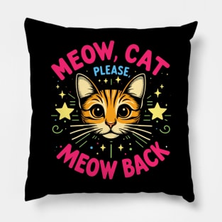 Meow cat, please, meow back Pillow