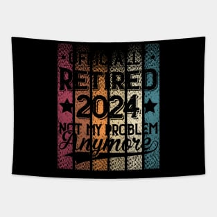 Retired 2024 Is Not My Problem Anymore Retirement For Men Women Tapestry