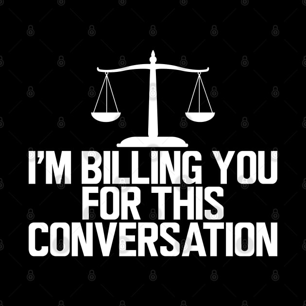 Lawyer - I'm billing you for this conversation w by KC Happy Shop