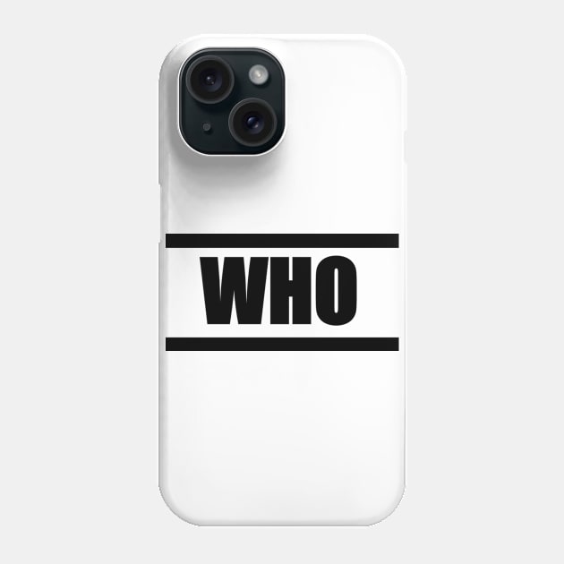 'WHO' (Black Design) Phone Case by TeamWho