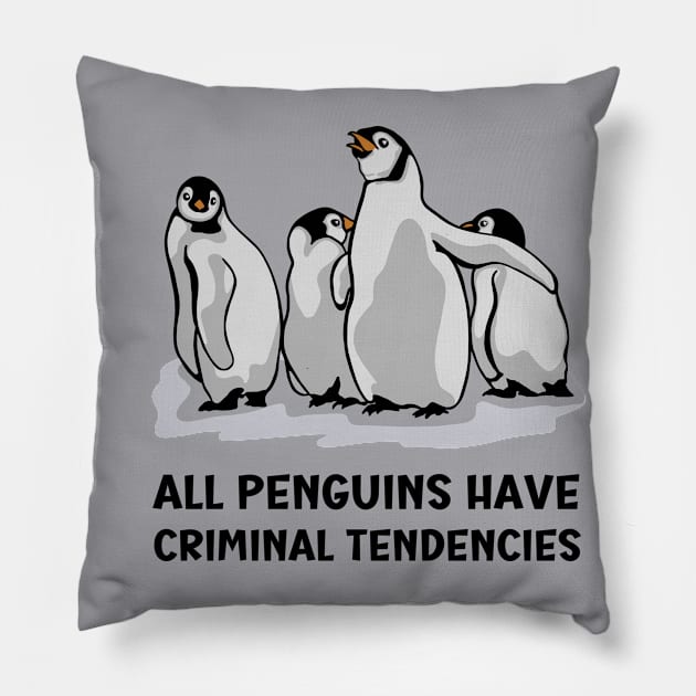 All Penguins Have Criminal Tendencies Pillow by Slightly Unhinged