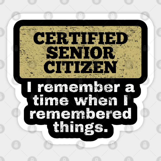 Certified Senior Citizen Funny Old People design for grandpa and grandma - Old People - Sticker | TeePublic Certified Senior Citizen Funny Old People design for grandpa and grandma - Old People - Sticker | TeePublic
