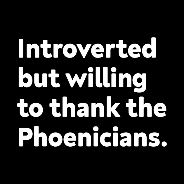 Introverted but willing to thank the Phoenicians by GoAwayGreen