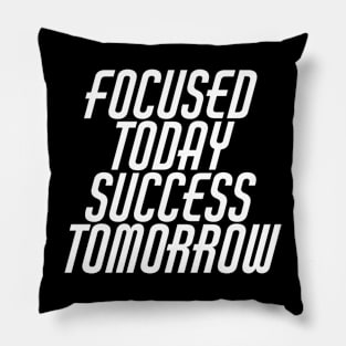 Focused Today Success Tomorrow Pillow