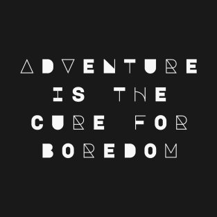 Adventure Is The Cure For Boredom T-Shirt