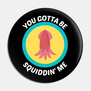 You Gotta Be Squidding Me - Squid Pun Pin