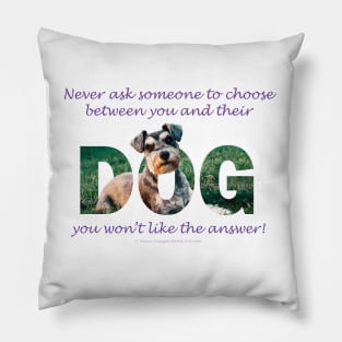 Never ask someone to choose between you and their dog - you won't like the answer - Schnauzer oil painting word art Pillow