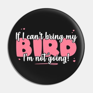 If I Can't Bring My Bird I'm Not Going - Cute Bird Lover graphic Pin