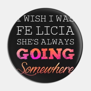 I wish I was felicia she's always going somewhere Pin