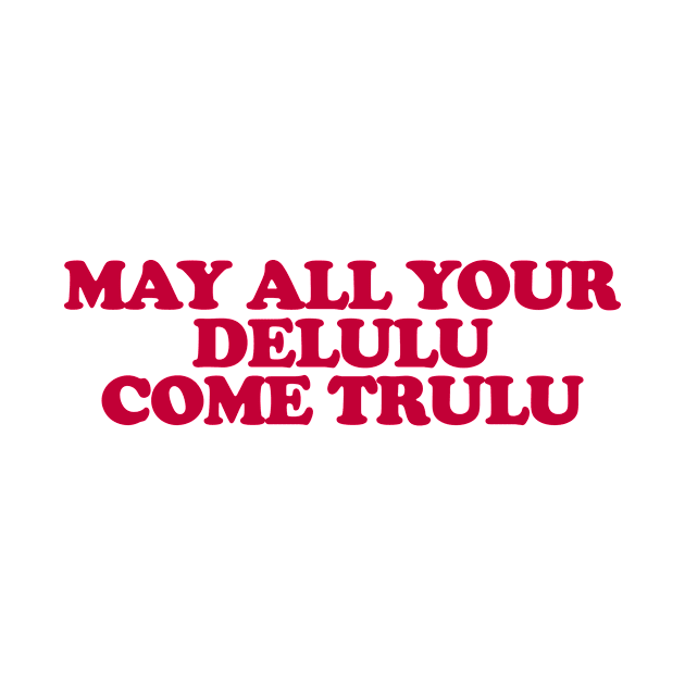 May All Your Delulu Come Trululu Unisex by CamavIngora