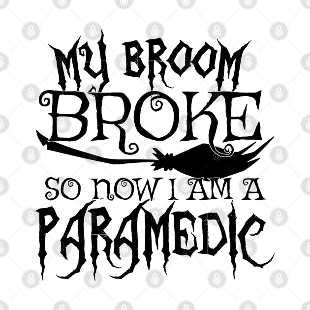 My Broom Broke So Now I Am A Paramedic - Halloween print by theodoros20