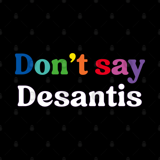 Don't Say Desantis, Florida Don't Say Gay Politics Liberal by YourGoods