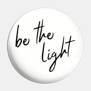 be the light (black lettering) Pin