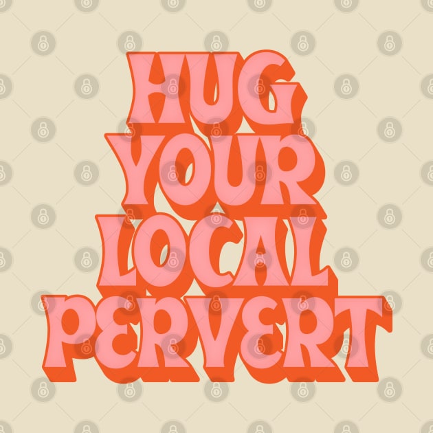 Hug Your Local Pervert //// Humorous Retro Typography Design by DankFutura