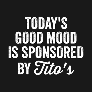 Today's Good Mood Is Sponsored By Tito's T-Shirt