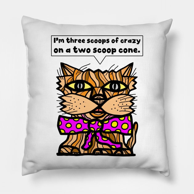 "I'm three scoops of crazy on a two scoop cone." Pillow by The BuddaKats