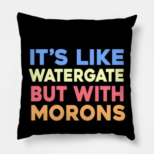 It's like Watergate but with Morons Pillow