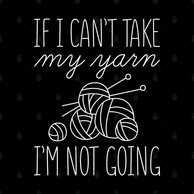 If I Can’t Take My Yarn by LuckyFoxDesigns