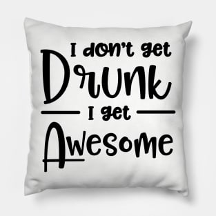 I Don't Get Drunk I Get Awesome Pillow