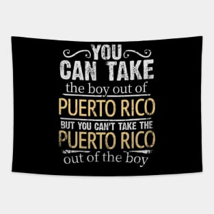 You Can Take The Boy Out Of Puerto Rico But You Cant Take The Puerto Rico Out Of The Boy - Gift for Puerto Rican With Roots From Puerto Rico Tapestry