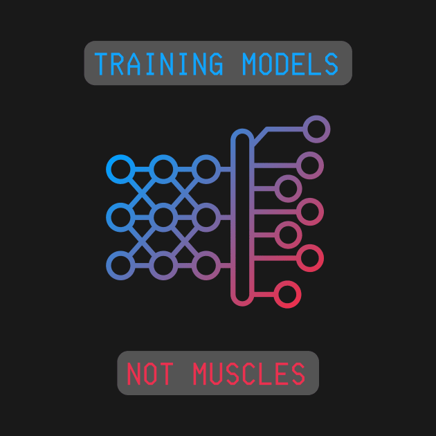 Training Models, Not Muscles - Neural Network & AI Enthusiast Tee by ColortrixArt