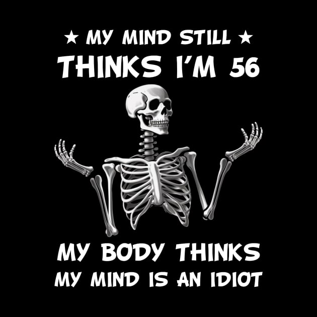 Skeleton My Mind Still Thinks I'm 56 My Body Thinks My Mind Is An Idiot Funny Birthday by myreed