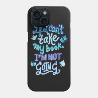 If I can't take my book, I'm not going Phone Case