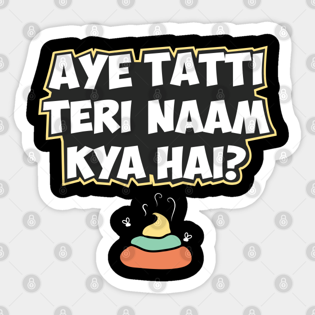 Aye Tatti Teri Naam Kya Hai? Hindi Funny Quote - Hindi - Sticker | TeePublic Aye Tatti Teri Naam Kya Hai? Hindi Funny Quote - Hindi - Sticker | TeePublic